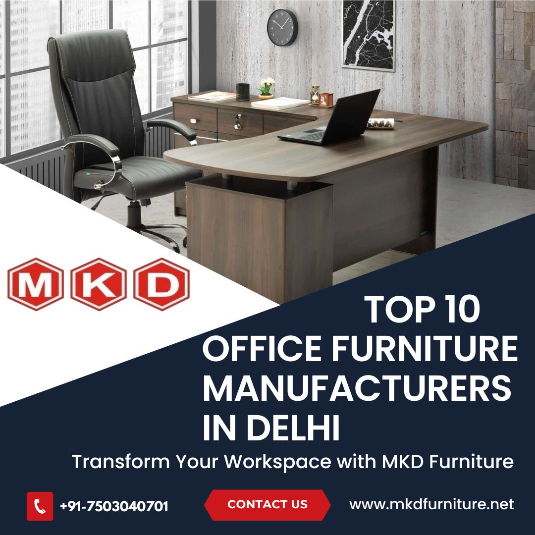 Top 10 Office Furniture Manufacturers in Delhi – Transform Your Workspace with MKD Furniture